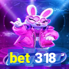 bet 318